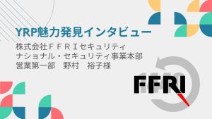 YRP魅力発見インタビュー ~ワーカーズ編~株式会社FFRIセキュリティ